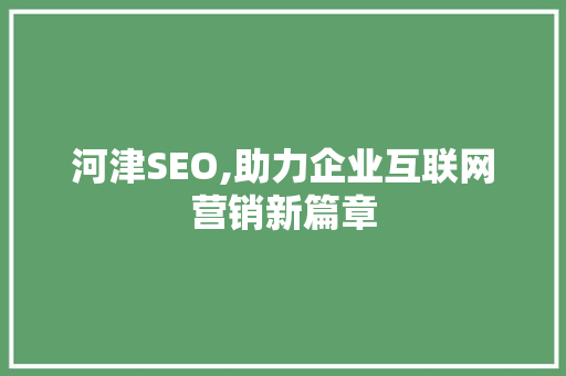 河津SEO,助力企业互联网营销新篇章