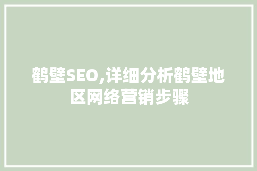 鹤壁SEO,详细分析鹤壁地区网络营销步骤