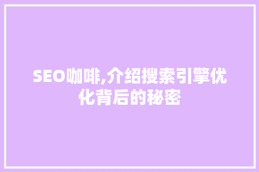 SEO咖啡,介绍搜索引擎优化背后的秘密