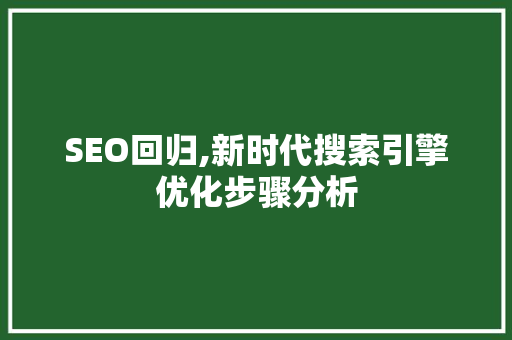 SEO回归,新时代搜索引擎优化步骤分析