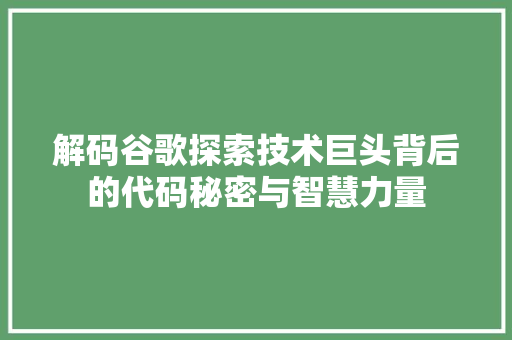 解码谷歌探索技术巨头背后的代码秘密与智慧力量