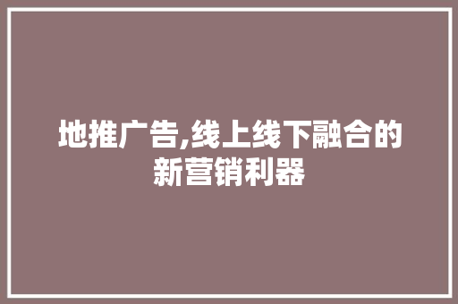 地推广告,线上线下融合的新营销利器
