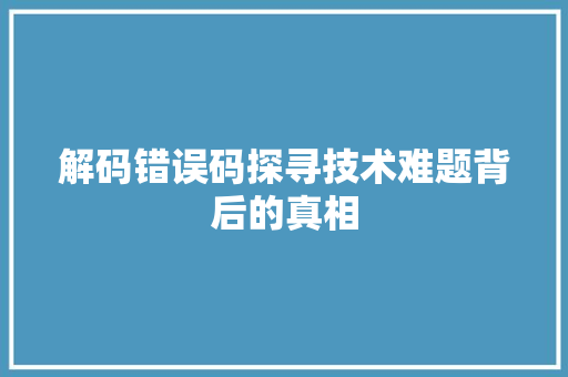 解码错误码探寻技术难题背后的真相