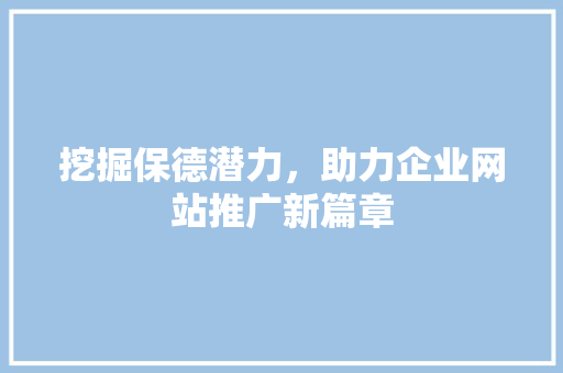 挖掘保德潜力，助力企业网站推广新篇章