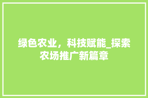 绿色农业，科技赋能_探索农场推广新篇章