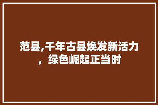 范县,千年古县焕发新活力，绿色崛起正当时