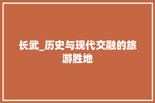 长武_历史与现代交融的旅游胜地