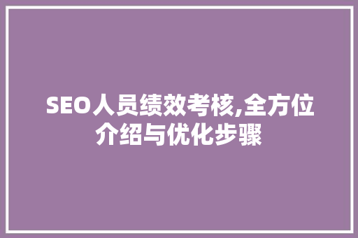 SEO人员绩效考核,全方位介绍与优化步骤