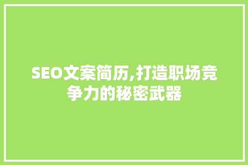 SEO文案简历,打造职场竞争力的秘密武器