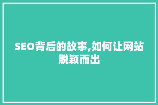 SEO背后的故事,如何让网站脱颖而出