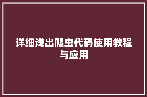 详细浅出爬虫代码使用教程与应用