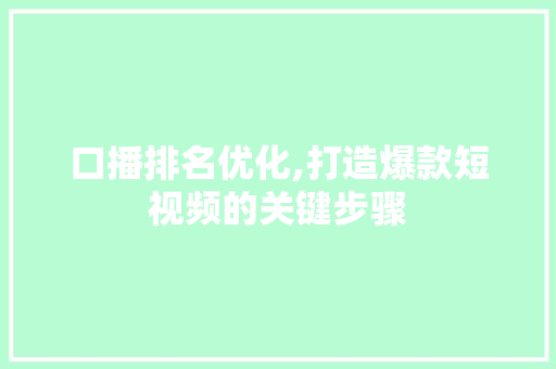 口播排名优化,打造爆款短视频的关键步骤