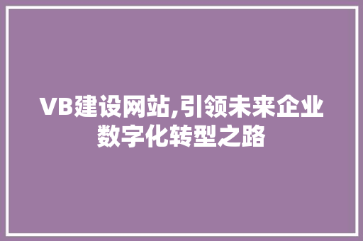 VB建设网站,引领未来企业数字化转型之路
