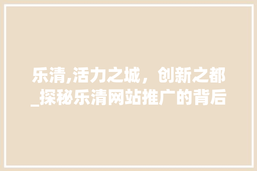 乐清,活力之城，创新之都_探秘乐清网站推广的背后