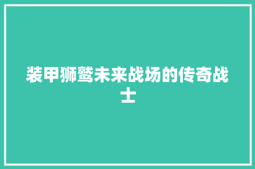 装甲狮鹫未来战场的传奇战士