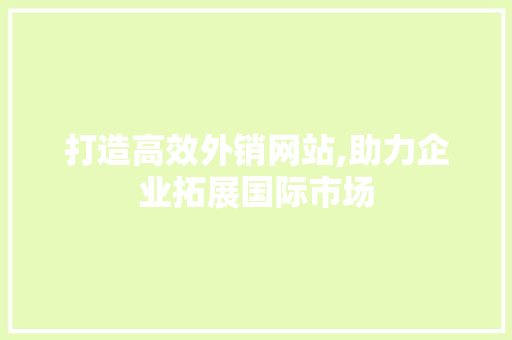 打造高效外销网站,助力企业拓展国际市场