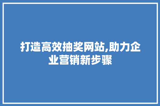 打造高效抽奖网站,助力企业营销新步骤