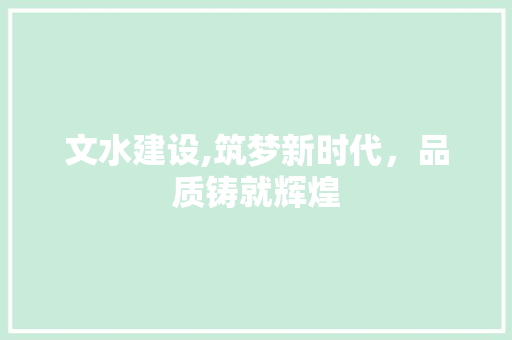 文水建设,筑梦新时代，品质铸就辉煌