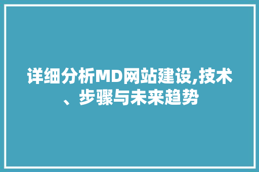 详细分析MD网站建设,技术、步骤与未来趋势