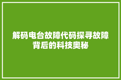解码电台故障代码探寻故障背后的科技奥秘