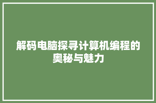 解码电脑探寻计算机编程的奥秘与魅力