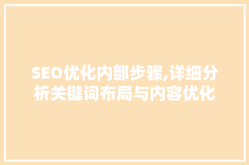SEO优化内部步骤,详细分析关键词布局与内容优化