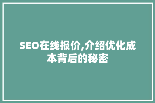 SEO在线报价,介绍优化成本背后的秘密