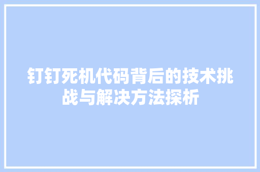 钉钉死机代码背后的技术挑战与解决方法探析
