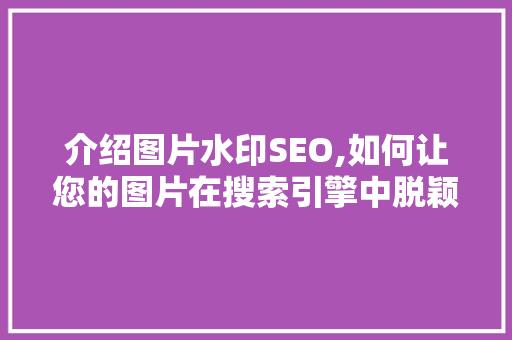 介绍图片水印SEO,如何让您的图片在搜索引擎中脱颖而出  第1张