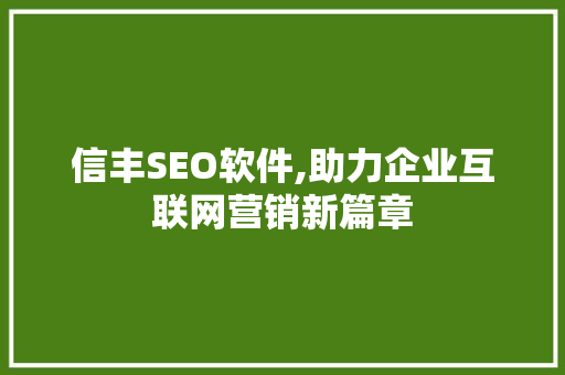 信丰SEO软件,助力企业互联网营销新篇章