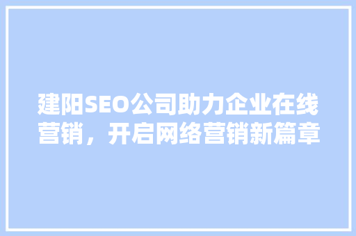 建阳SEO公司助力企业在线营销，开启网络营销新篇章
