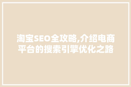 淘宝SEO全攻略,介绍电商平台的搜索引擎优化之路