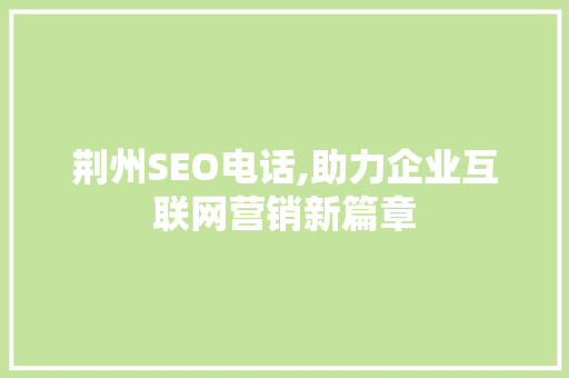 荆州SEO电话,助力企业互联网营销新篇章