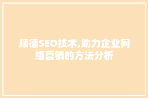 顺德SEO技术,助力企业网络营销的方法分析