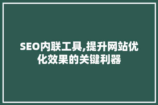 SEO内联工具,提升网站优化效果的关键利器