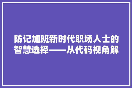 防记加班新时代职场人士的智慧选择——从代码视角解读