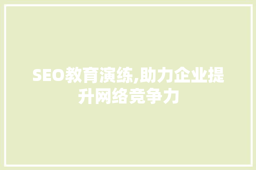 SEO教育演练,助力企业提升网络竞争力