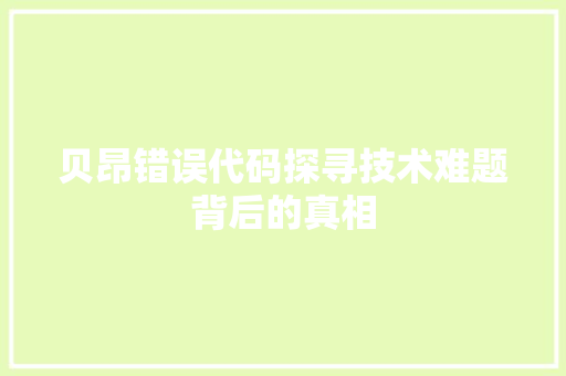 贝昂错误代码探寻技术难题背后的真相