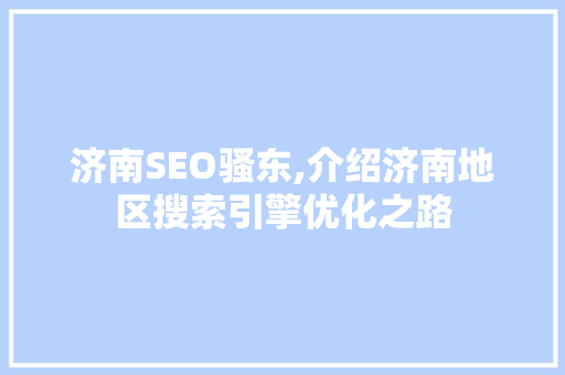 济南SEO骚东,介绍济南地区搜索引擎优化之路  第1张