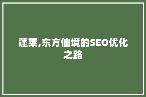 蓬莱,东方仙境的SEO优化之路  第1张