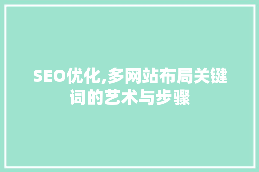 SEO优化,多网站布局关键词的艺术与步骤  第1张