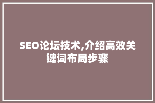 SEO论坛技术,介绍高效关键词布局步骤