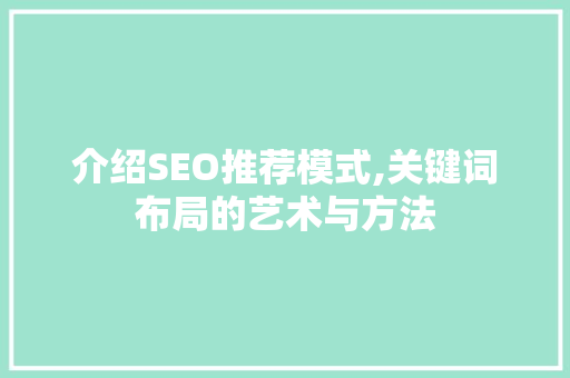 介绍SEO推荐模式,关键词布局的艺术与方法  第1张