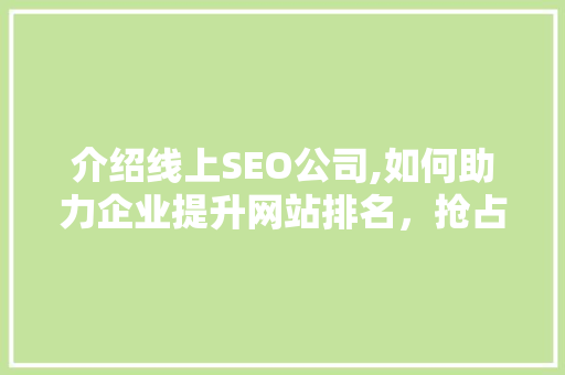 介绍线上SEO公司,如何助力企业提升网站排名，抢占市场先机