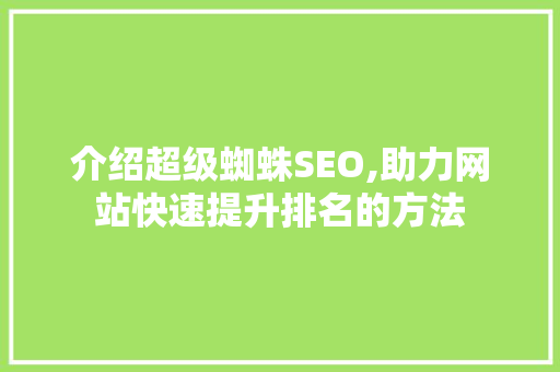 介绍超级蜘蛛SEO,助力网站快速提升排名的方法