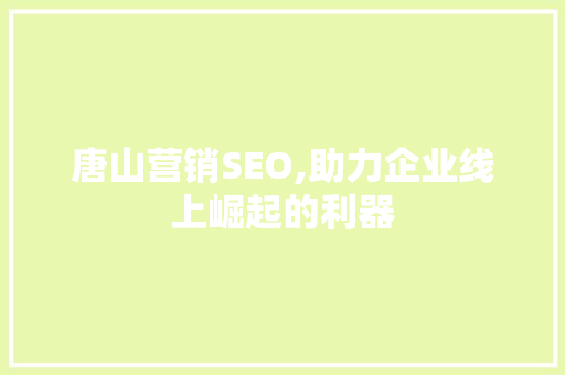 唐山营销SEO,助力企业线上崛起的利器  第1张
