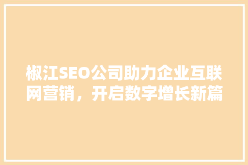 椒江SEO公司助力企业互联网营销，开启数字增长新篇章