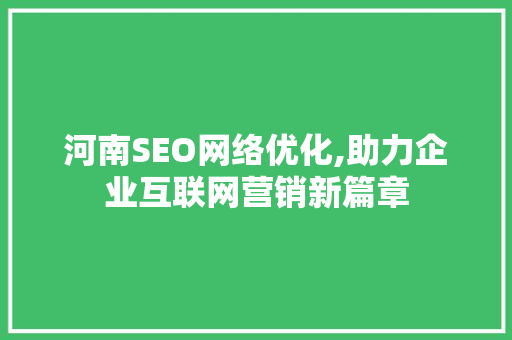 河南SEO网络优化,助力企业互联网营销新篇章