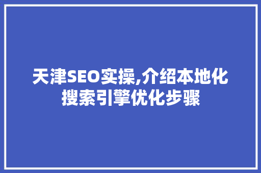 天津SEO实操,介绍本地化搜索引擎优化步骤