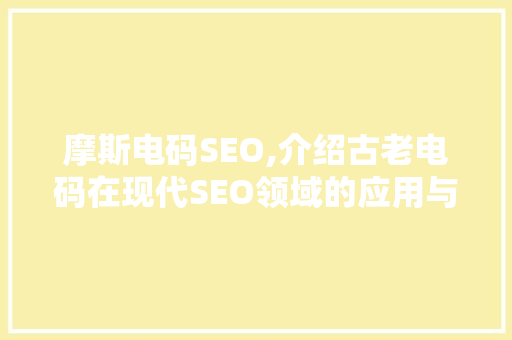 摩斯电码SEO,介绍古老电码在现代SEO领域的应用与价值